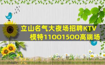 立山名气大夜场招聘KTV模特11OO15OO高端场